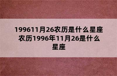 199611月26农历是什么星座 农历1996年11月26是什么星座